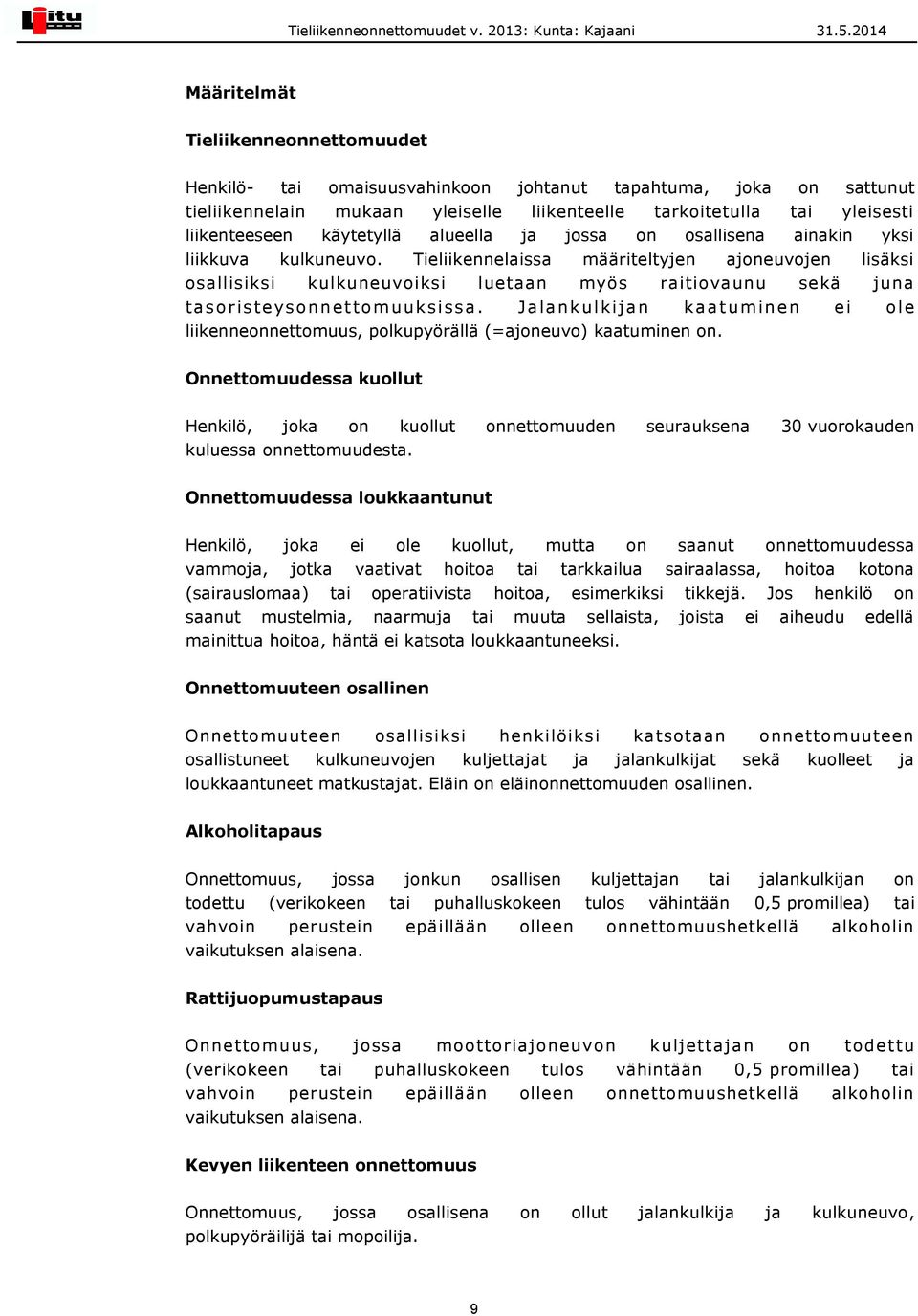 Tieliikennelaissa määriteltyjen ajoneuvojen lisäksi osallisiksi kulkuneuvoiksi luetaan myös raitiovaunu sekä juna tasoristeysonnettomuuksissa.