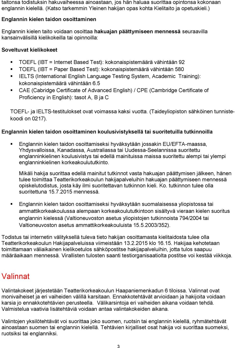 (IBT = Internet Based Test): kokonaispistemäärä vähintään 92 TOEFL (IBT = Paper Based Test): kokonaispistemäärä vähintään 580 IELTS (International English Language Testing System, Academic Training):