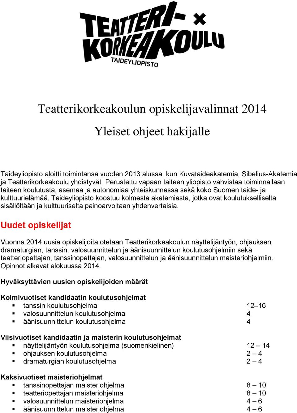 Taideyliopisto koostuu kolmesta akatemiasta, jotka ovat koulutukselliselta sisällöltään ja kulttuuriselta painoarvoltaan yhdenvertaisia.