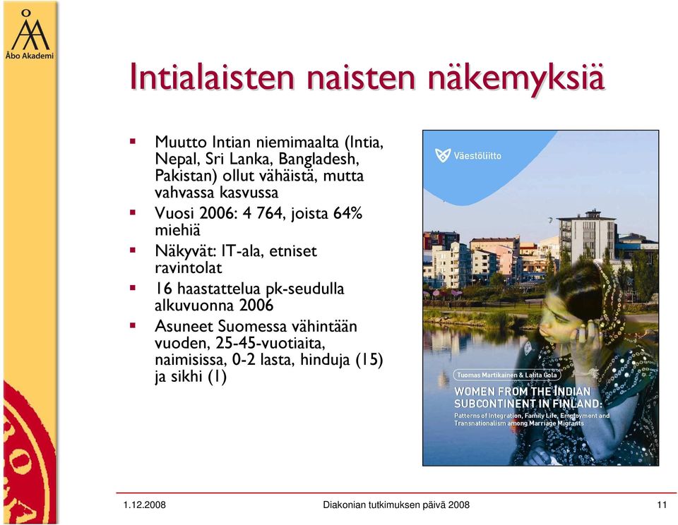 IT-ala, etniset ravintolat 16 haastattelua pk-seudulla alkuvuonna 2006 Asuneet Suomessa vähintään
