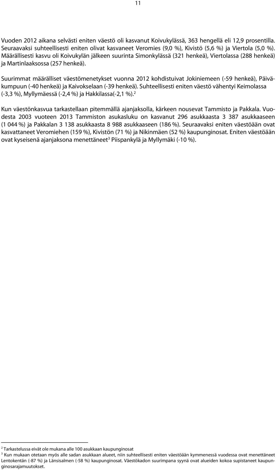 Suurimmat määrälliset väestömenetykset vuonna kohdistuivat Jokiniemeen (-59 henkeä), Päiväun (- henkeä) ja an (-39 henkeä).