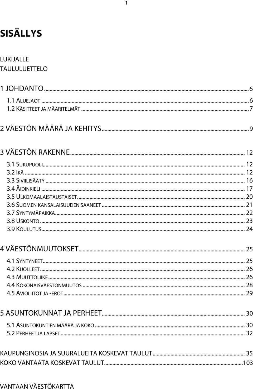 .. 4 VÄESTÖNMUUTOKSET... 4.1 SYNTYNEET... 4.2 KUOLLEET... 4.3 MUUTTOLIIKE... 4.4 KOKONAISVÄESTÖNMUUTOS... 28 4.5 AVIOLIITOT JA -EROT... 29 5 