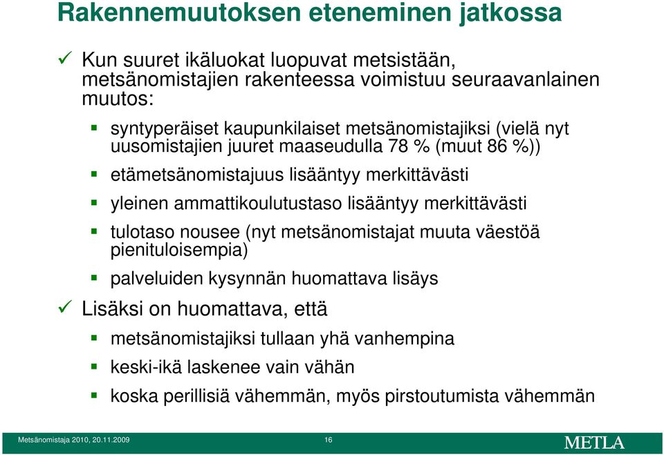 ammattikoulutustaso lisääntyy merkittävästi tulotaso nousee (nyt metsänomistajat muuta väestöä pienituloisempia) palveluiden kysynnän huomattava lisäys Lisäksi