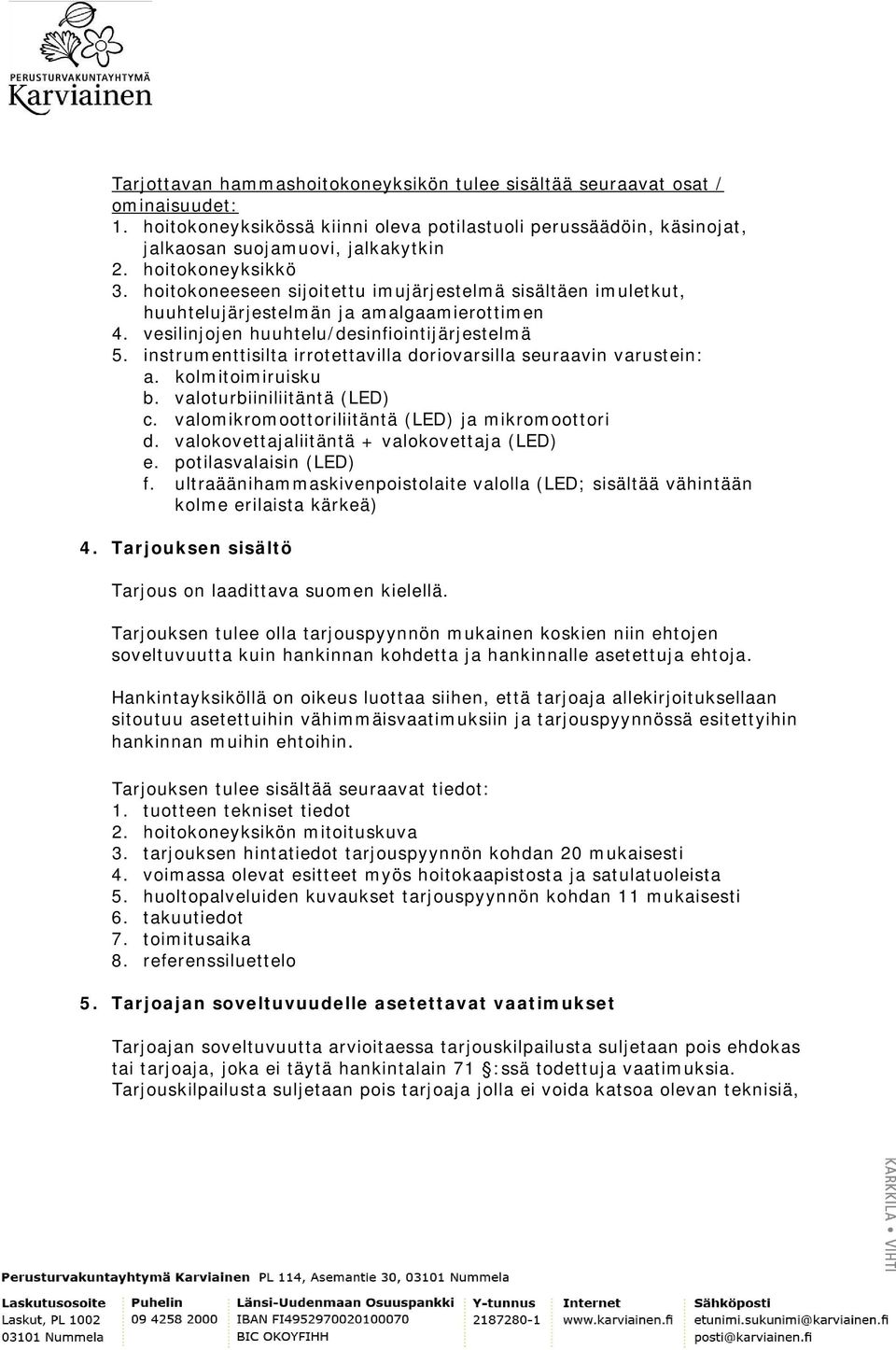 instrumenttisilta irrotettavilla doriovarsilla seuraavin varustein: a. kolmitoimiruisku b. valoturbiiniliitäntä (LED) c. valomikromoottoriliitäntä (LED) ja mikromoottori d.