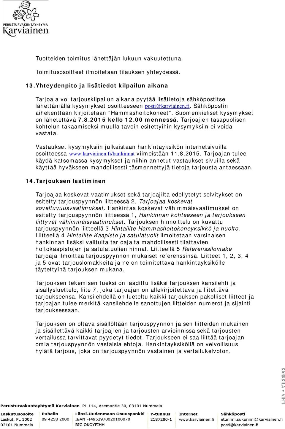 Sähköpostin aihekenttään kirjoitetaan Hammashoitokoneet. Suomenkieliset kysymykset on lähetettävä 7.8.2015 kello 12.00 mennessä.