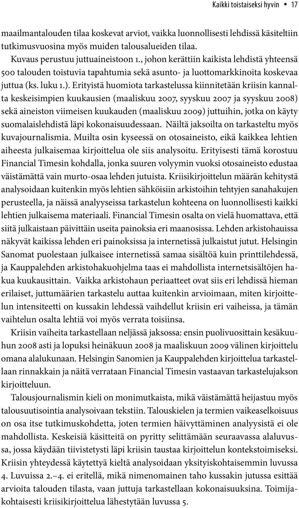 Erityistä huomiota tarkastelussa kiinnitetään kriisin kannalta keskeisimpien kuukausien (maaliskuu 2007, syyskuu 2007 ja syyskuu 2008) sekä aineiston viimeisen kuukauden (maaliskuu 2009) juttuihin,