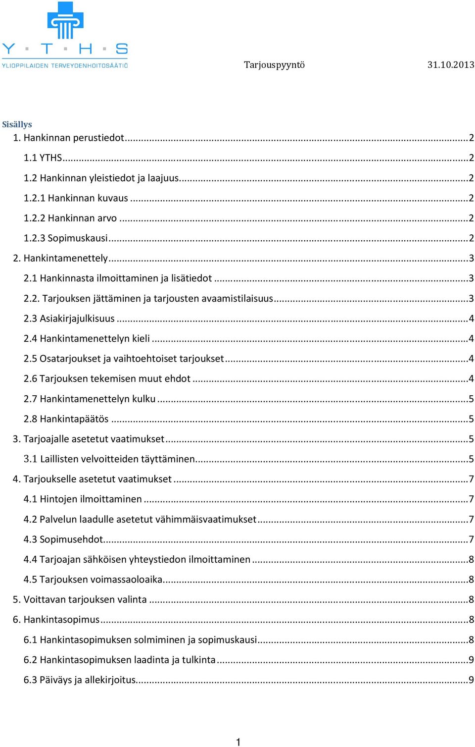 .. 4 2.6 Tarjouksen tekemisen muut ehdot... 4 2.7 Hankintamenettelyn kulku... 5 2.8 Hankintapäätös... 5 3. Tarjoajalle asetetut vaatimukset... 5 3.1 Laillisten velvoitteiden täyttäminen... 5 4.