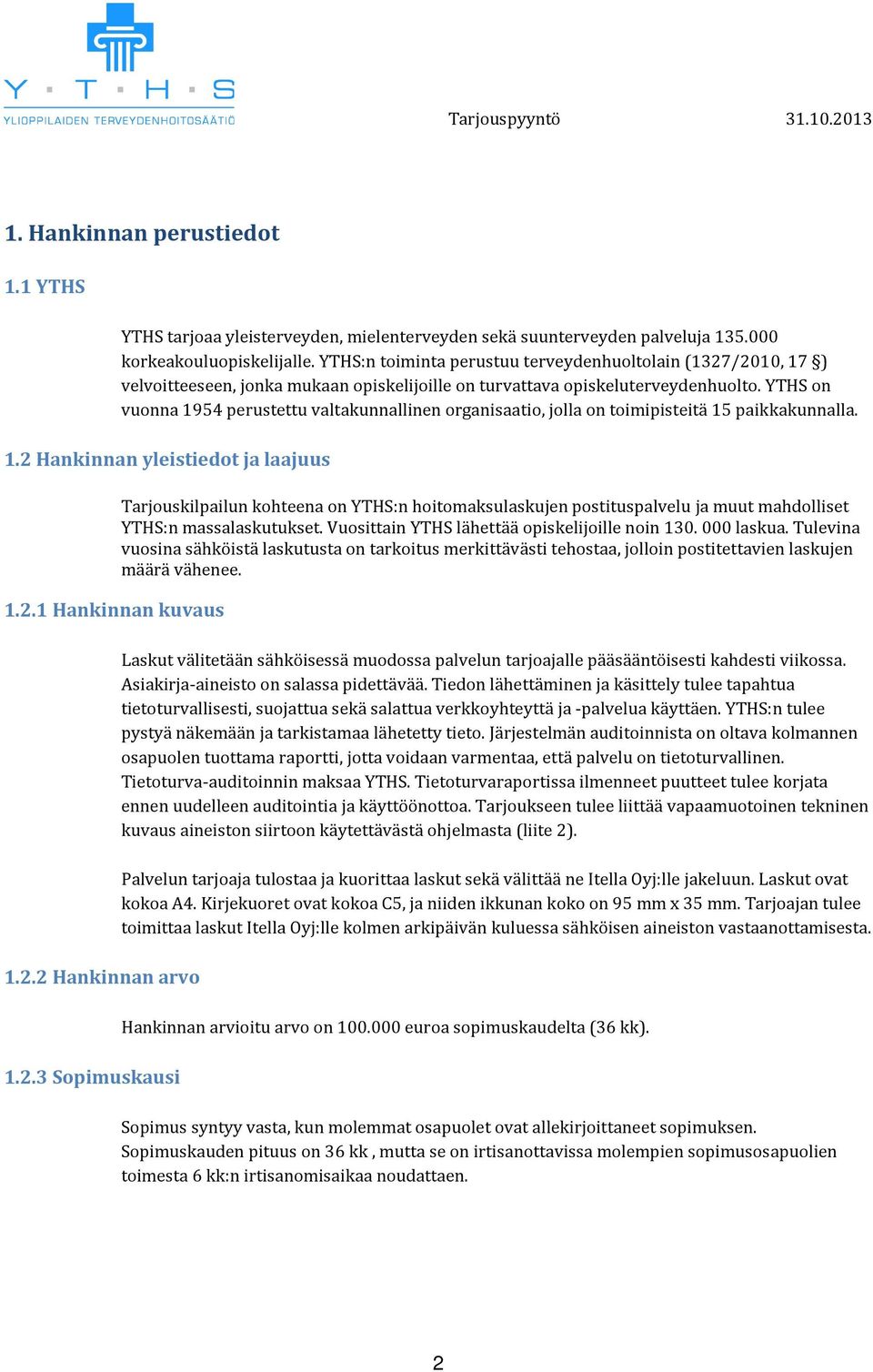 YTHS on vuonna 1954 perustettu valtakunnallinen organisaatio, jolla on toimipisteitä 15 paikkakunnalla. 1.2 