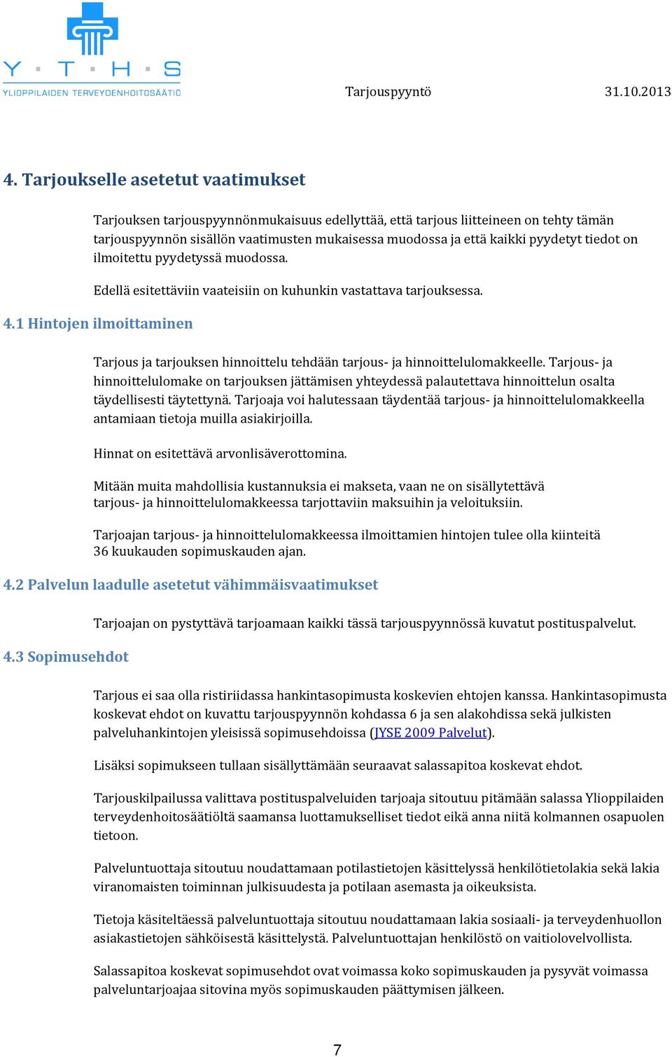 1 Hintojen ilmoittaminen Tarjous ja tarjouksen hinnoittelu tehdään tarjous- ja hinnoittelulomakkeelle.