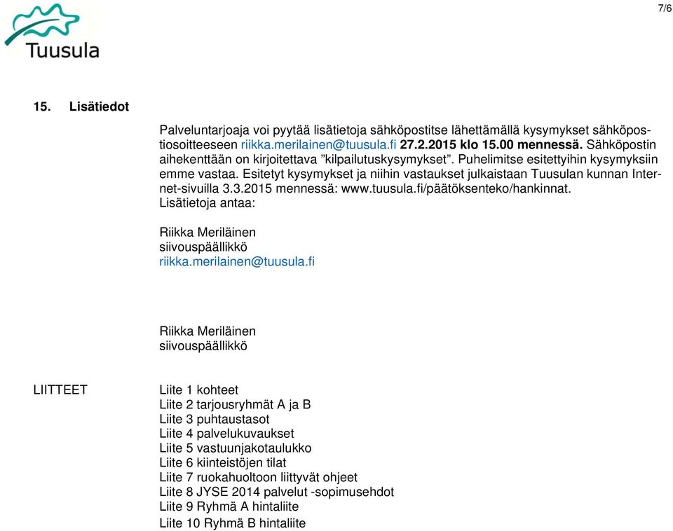 Esitetyt kysymykset ja niihin vastaukset julkaistaan Tuusulan kunnan Internet-sivuilla 3.3.2015 mennessä: www.tuusula.fi/päätöksenteko/hankinnat.
