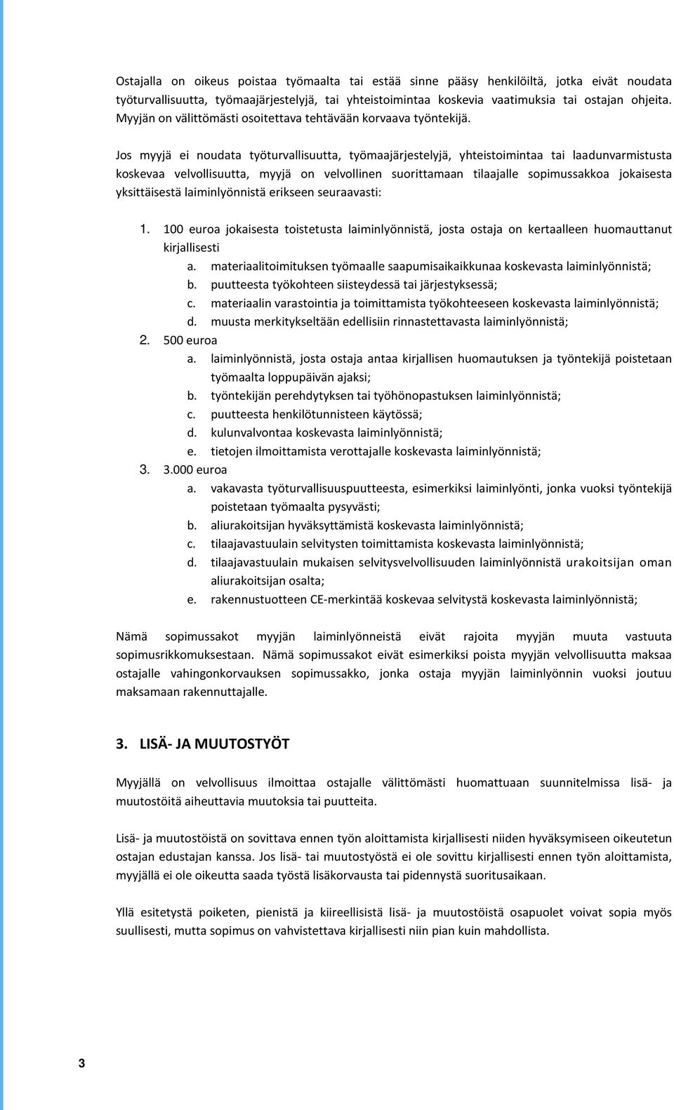 Jos myyjä ei noudata työturvallisuutta, työmaajärjestelyjä, yhteistoimintaa tai laadunvarmistusta koskevaa velvollisuutta, myyjä on velvollinen suorittamaan tilaajalle sopimussakkoa jokaisesta