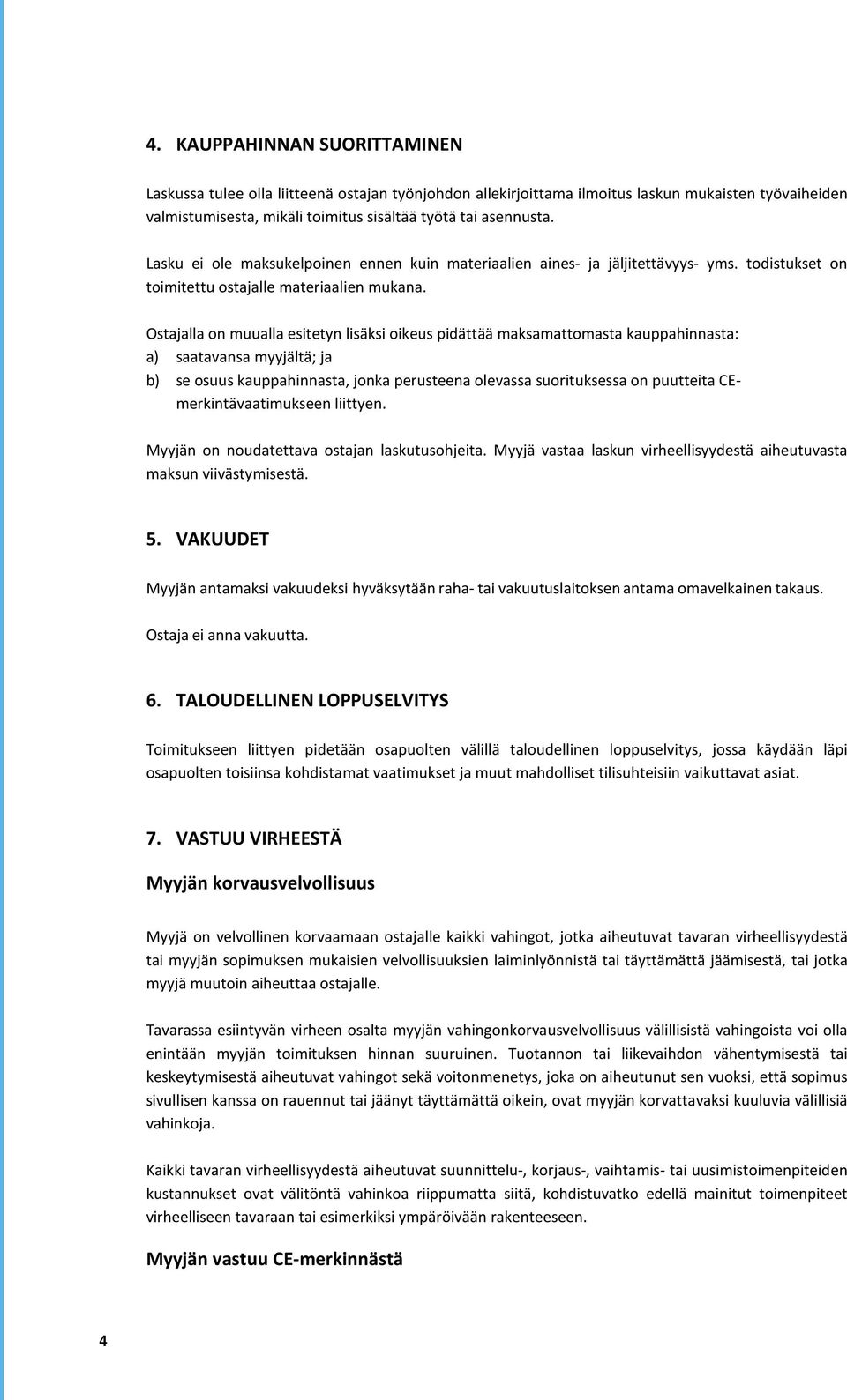 Ostajalla on muualla esitetyn lisäksi oikeus pidättää maksamattomasta kauppahinnasta: a) saatavansa myyjältä; ja b) se osuus kauppahinnasta, jonka perusteena olevassa suorituksessa on puutteita