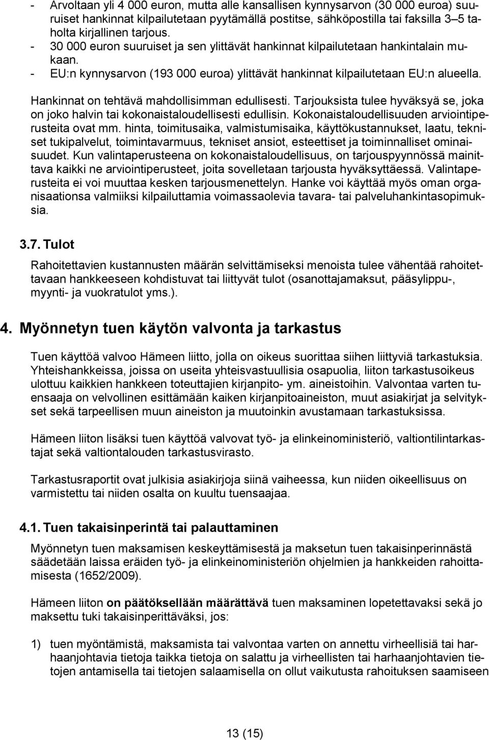 Hankinnat on tehtävä mahdollisimman edullisesti. Tarjouksista tulee hyväksyä se, joka on joko halvin tai kokonaistaloudellisesti edullisin. Kokonaistaloudellisuuden arviointiperusteita ovat mm.