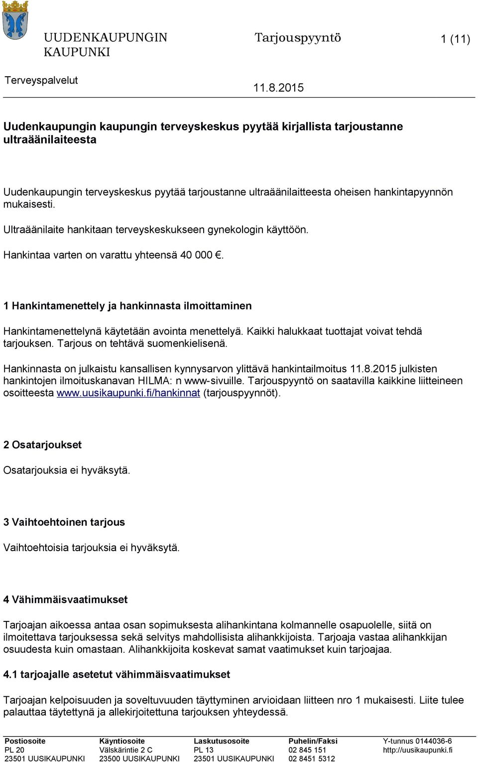 1 Hankintamenettely ja hankinnasta ilmittaminen Hankintamenettelynä käytetään avinta menettelyä. Kaikki halukkaat tuttajat vivat tehdä tarjuksen. Tarjus n tehtävä sumenkielisenä.