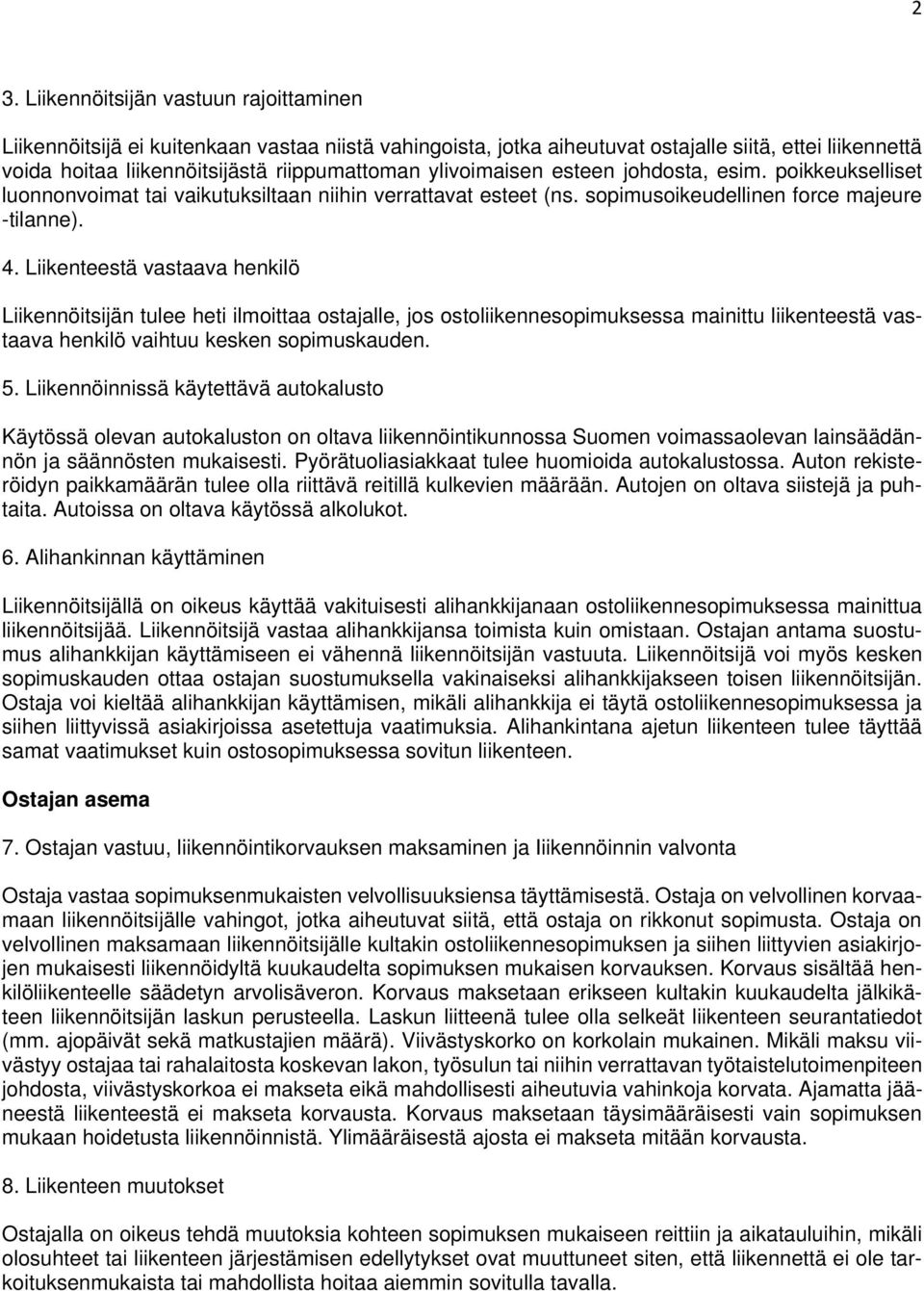 Liikenteestä vastaava henkilö Liikennöitsijän tulee heti ilmoittaa ostajalle, jos ostoliikennesopimuksessa mainittu liikenteestä vastaava henkilö vaihtuu kesken sopimuskauden. 5.