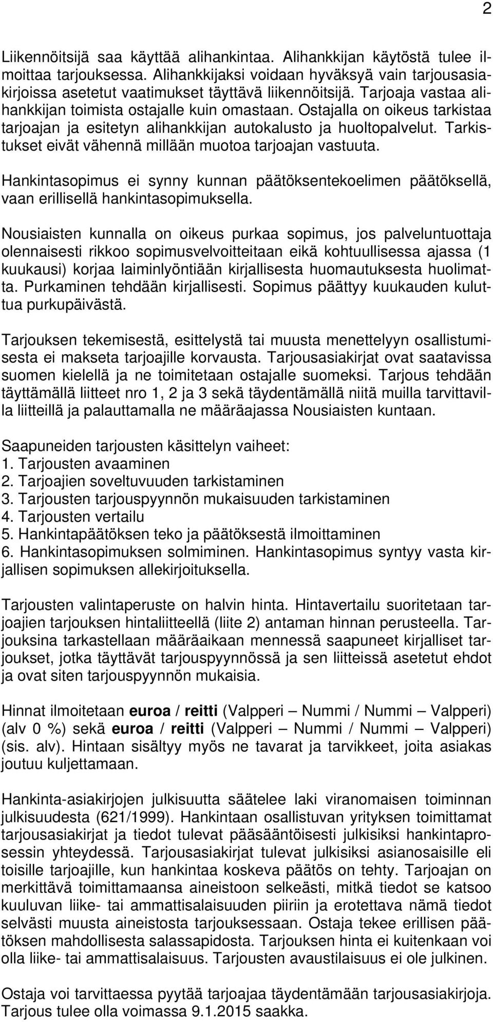 Tarkistukset eivät vähennä millään muotoa tarjoajan vastuuta. Hankintasopimus ei synny kunnan päätöksentekoelimen päätöksellä, vaan erillisellä hankintasopimuksella.