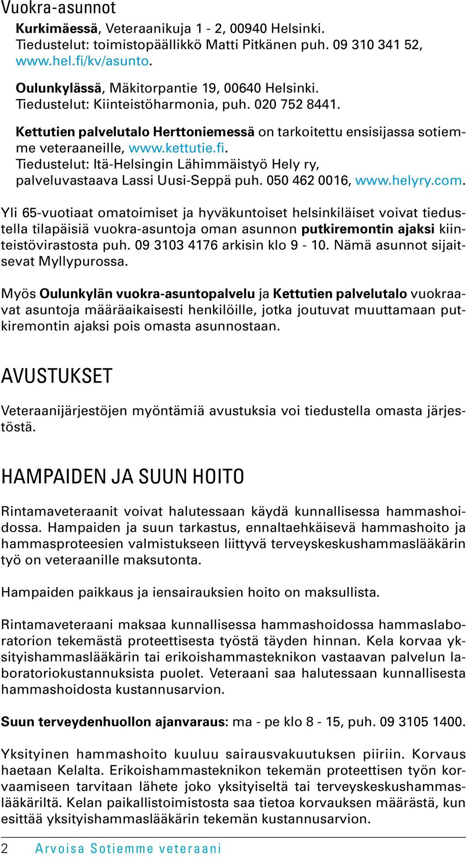 Tiedustelut: Itä-Helsingin Lähimmäistyö Hely ry, palveluvastaava Lassi Uusi-Seppä puh. 050 462 0016, www.helyry.com.