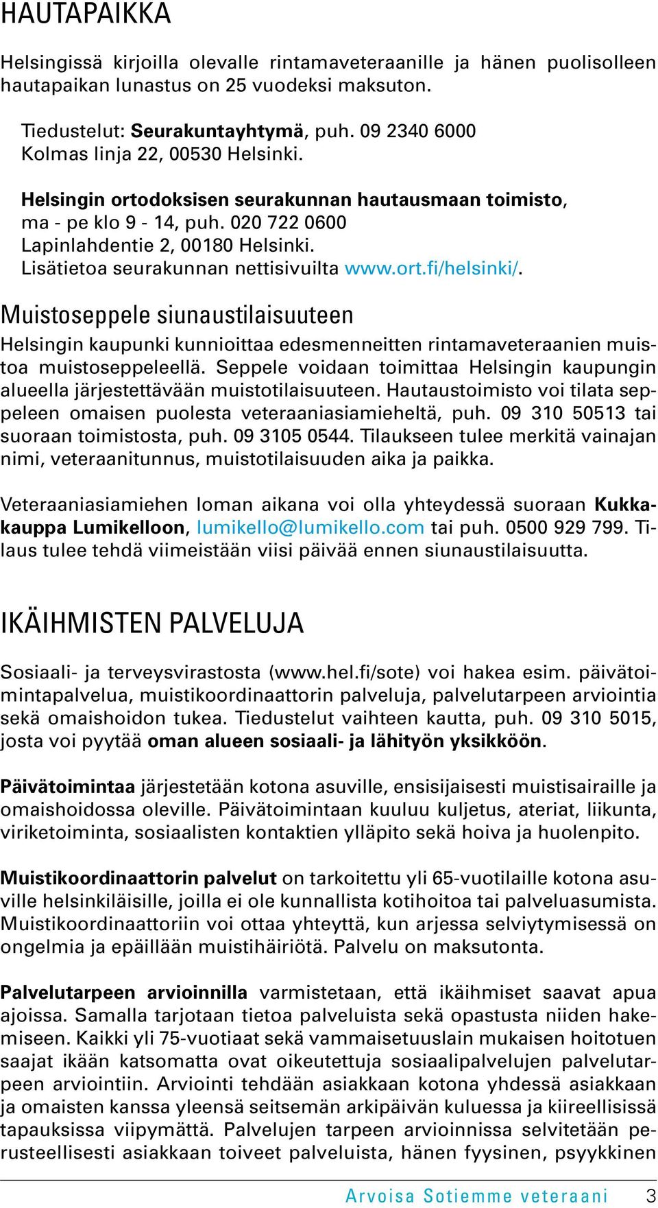 Lisätietoa seurakunnan nettisivuilta www.ort.fi/helsinki/. Muistoseppele siunaustilaisuuteen Helsingin kaupunki kunnioittaa edesmenneitten rintamaveteraanien muistoa muistoseppeleellä.