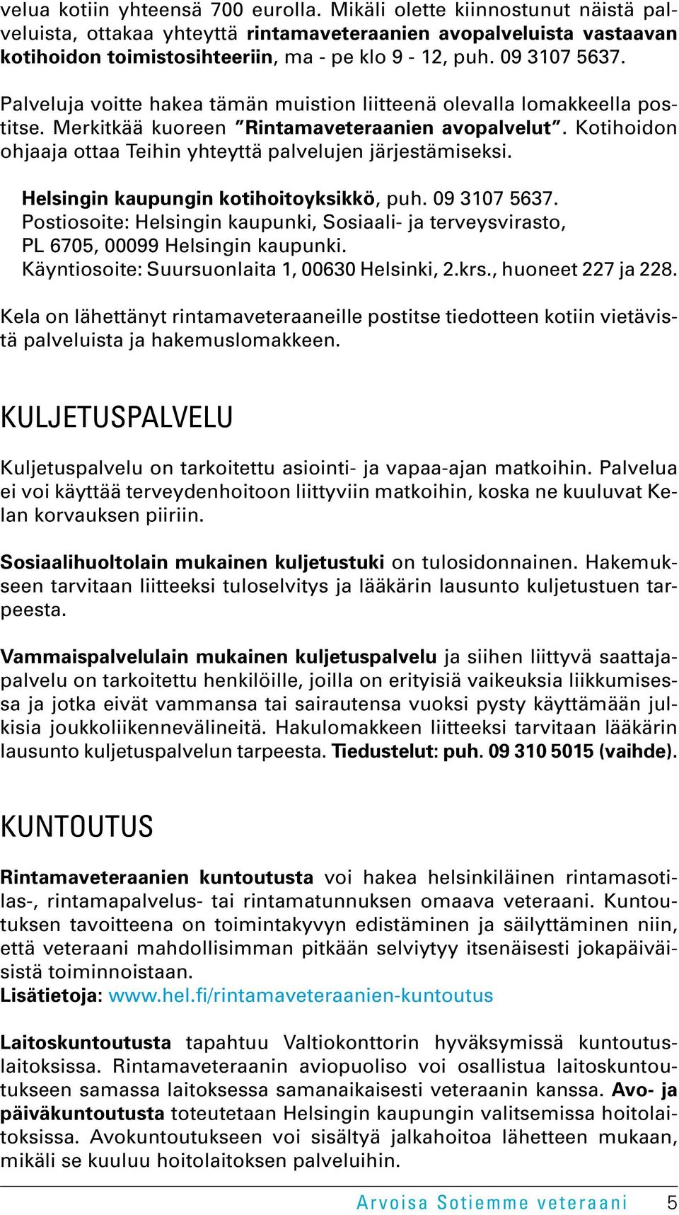 Kotihoidon ohjaaja ottaa Teihin yhteyttä palvelujen järjestämiseksi. Helsingin kaupungin kotihoitoyksikkö, puh. 09 3107 5637.