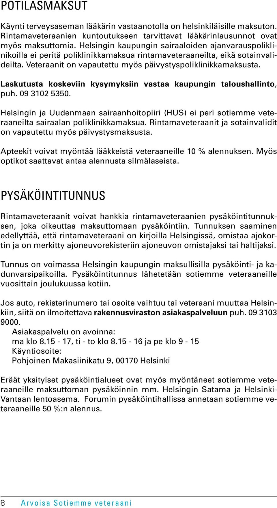 Laskutusta koskeviin kysymyksiin vastaa kaupungin taloushallinto, puh. 09 3102 5350. Helsingin ja Uudenmaan sairaanhoitopiiri (HUS) ei peri sotiemme veteraaneilta sairaalan poliklinikkamaksua.