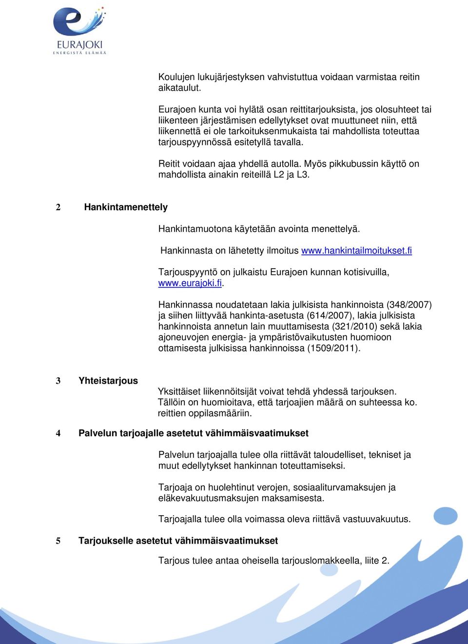 toteuttaa tarjouspyynnössä esitetyllä tavalla. Reitit voidaan ajaa yhdellä autolla. Myös pikkubussin käyttö on mahdollista ainakin reiteillä L2 ja L3.