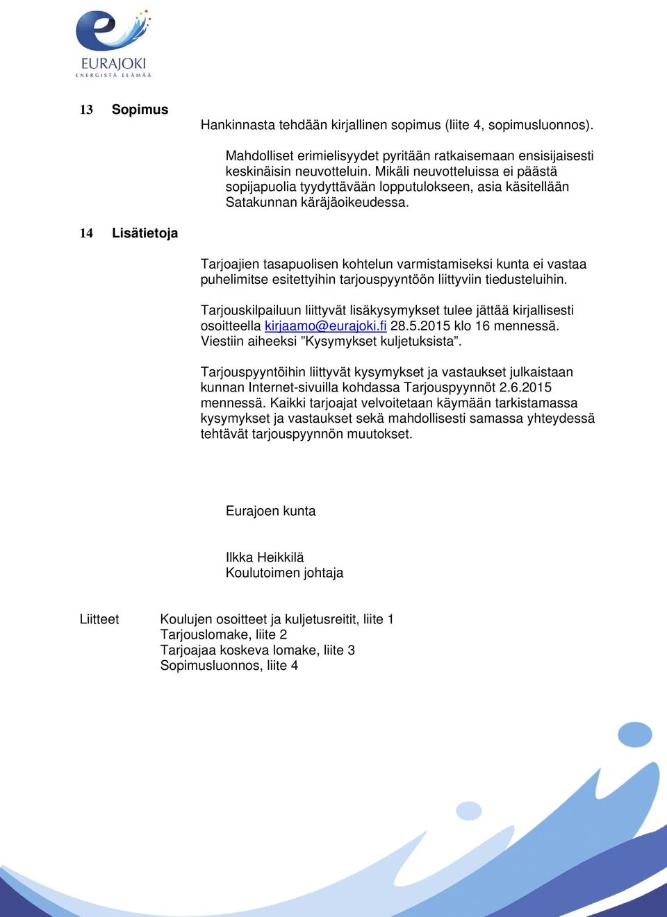 14 Lisätietoja Tarjoajien tasapuolisen kohtelun varmistamiseksi kunta ei vastaa puhelimitse esitettyihin tarjouspyyntöön liittyviin tiedusteluihin.