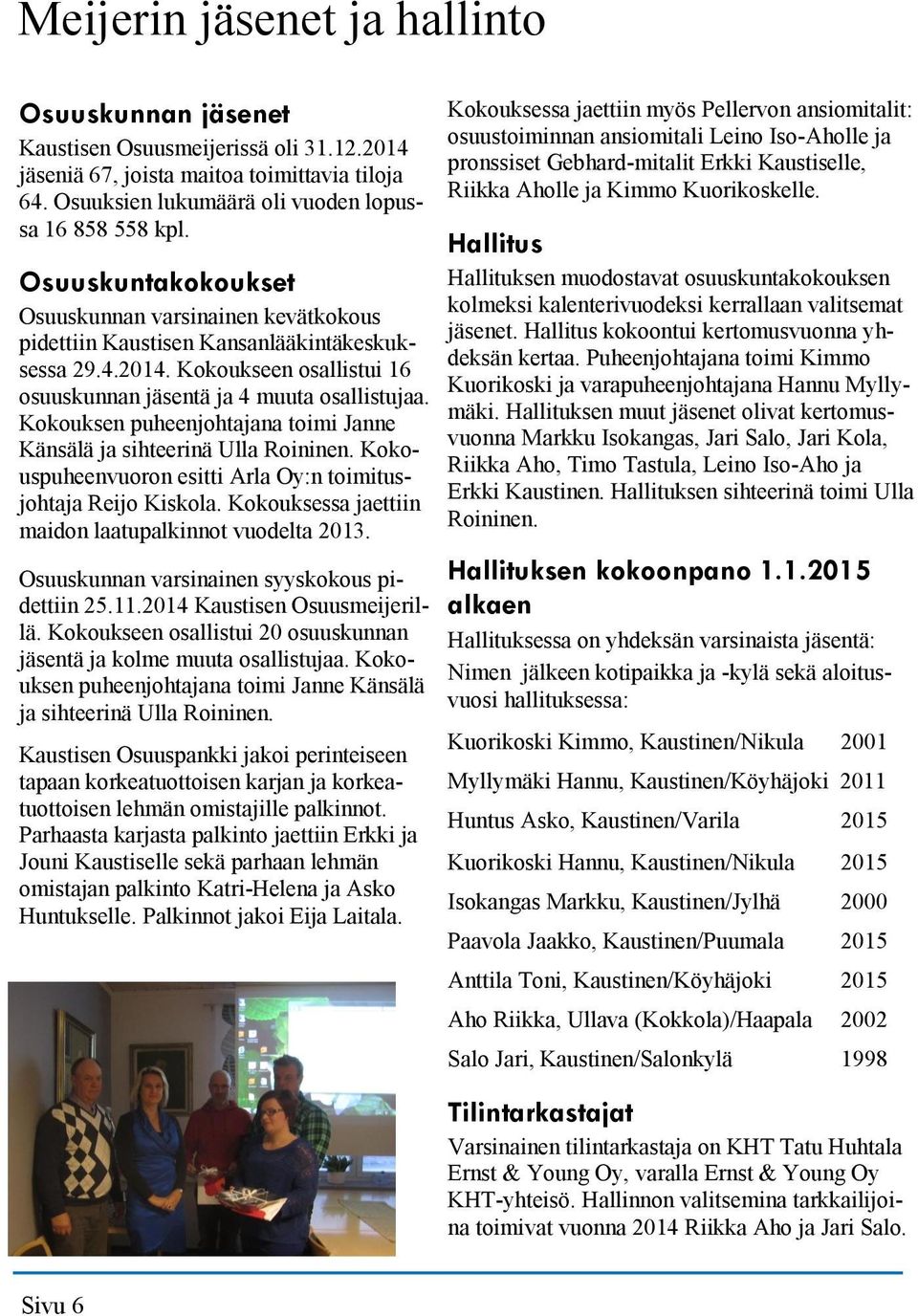 Kokouksen puheenjohtajana toimi Janne Känsälä ja sihteerinä Ulla Roininen. Kokouspuheenvuoron esitti Arla Oy:n toimitusjohtaja Reijo Kiskola. Kokouksessa jaettiin maidon laatupalkinnot vuodelta 2013.
