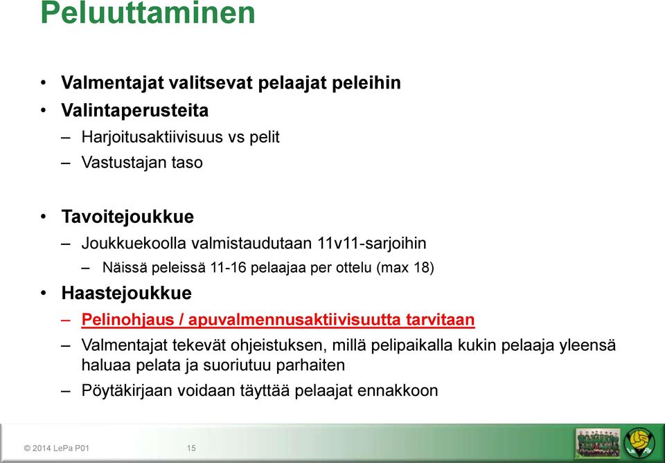 Haastejoukkue Pelinohjaus / apuvalmennusaktiivisuutta tarvitaan Valmentajat tekevät ohjeistuksen, millä pelipaikalla