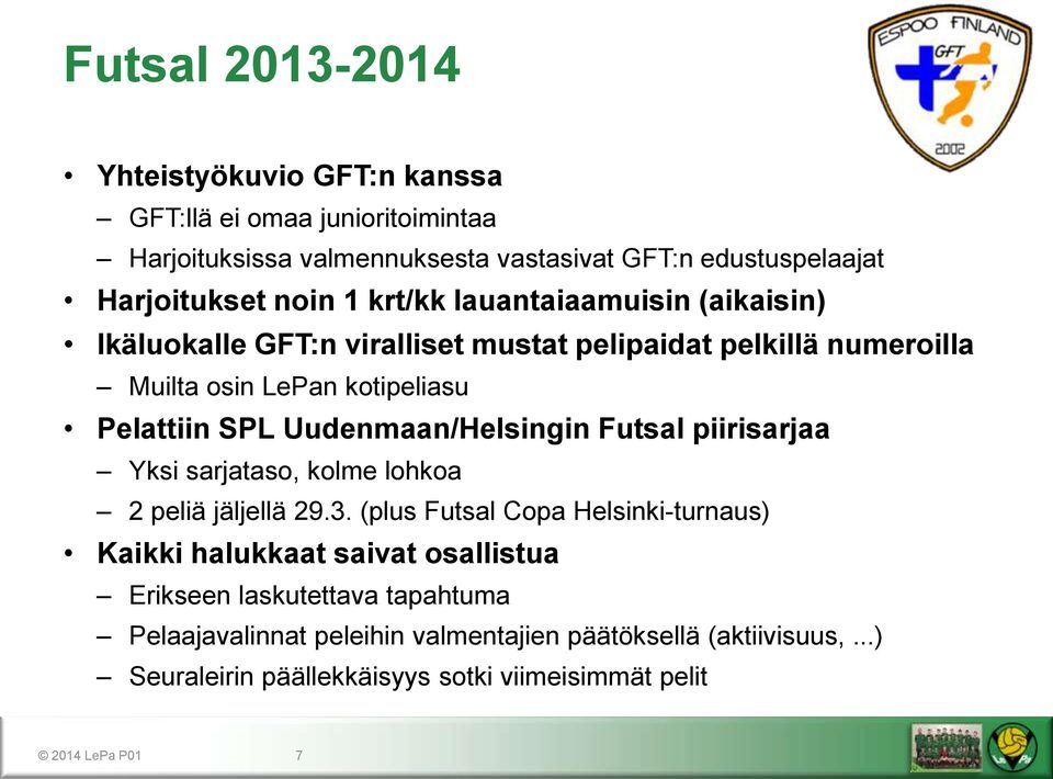 Uudenmaan/Helsingin Futsal piirisarjaa Yksi sarjataso, kolme lohkoa 2 peliä jäljellä 29.3.