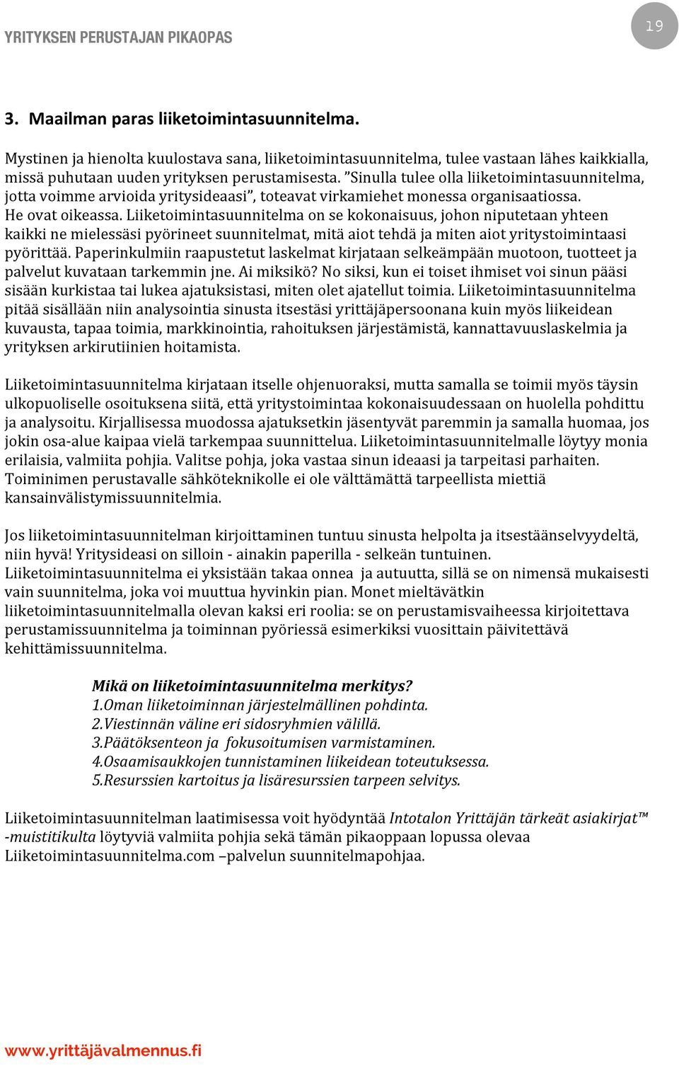 Liiketoimintasuunnitelmaonsekokonaisuus,johonniputetaanyhteen kaikkinemielessäsipyörineetsuunnitelmat,mitäaiottehdäjamitenaiotyritystoimintaasi pyörittää.