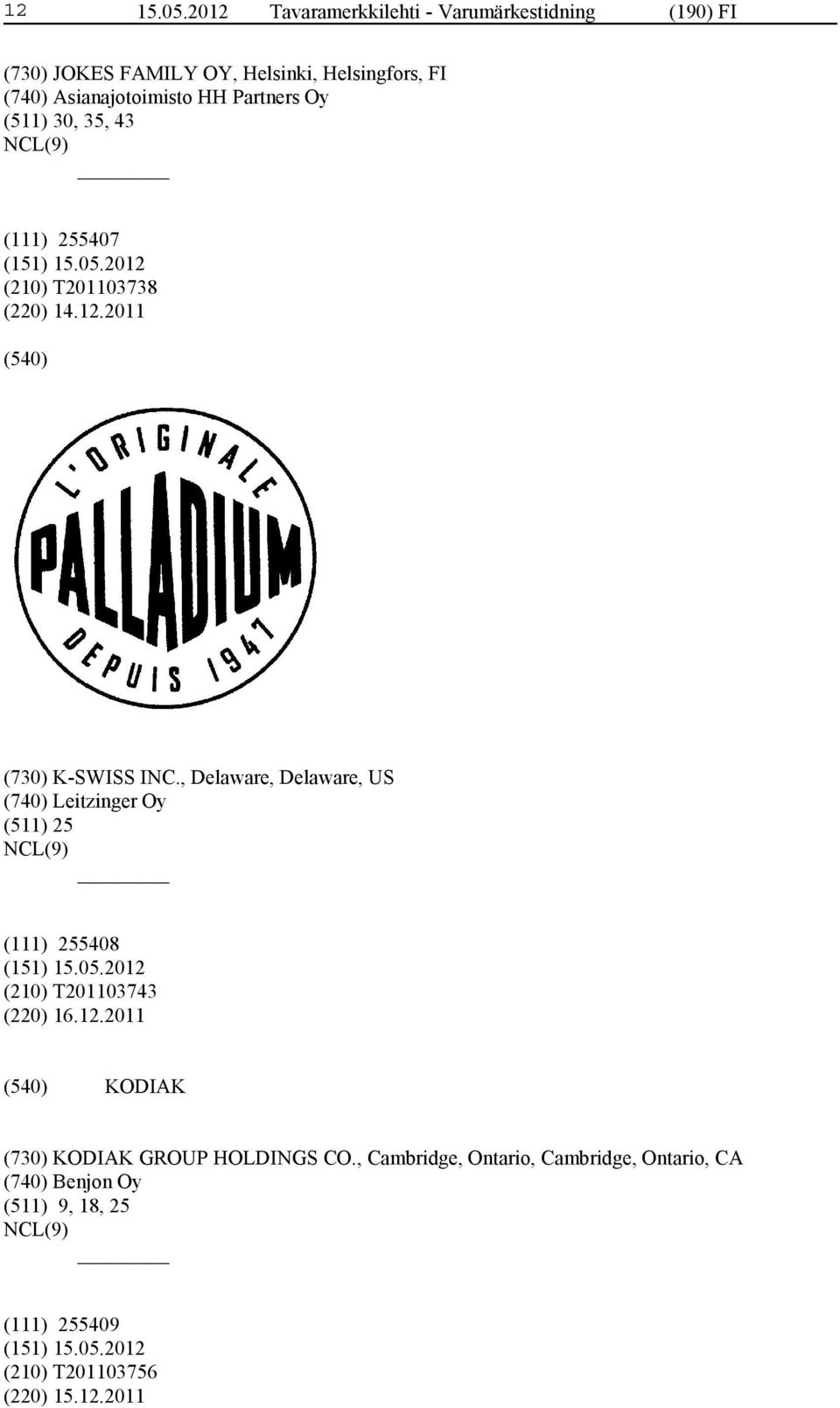 Asianajotoimisto HH Partners Oy (511) 30, 35, 43 (111) 255407 (210) T201103738 (220) 14.12.2011 (730) K-SWISS INC.