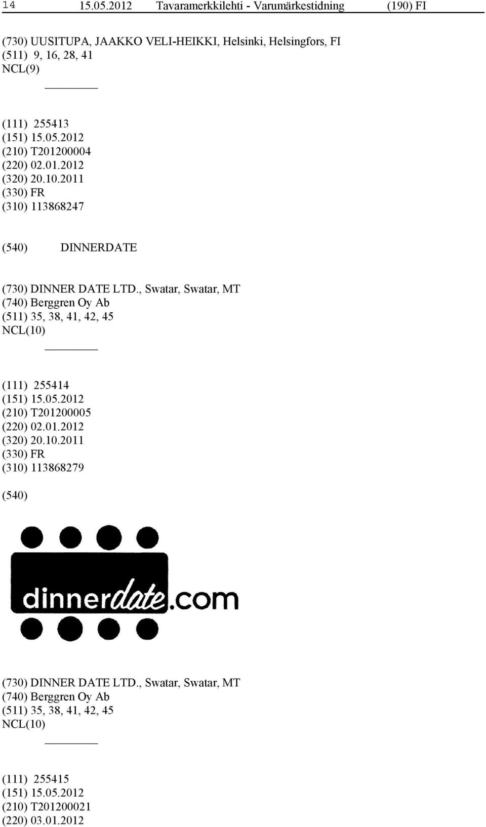 (111) 255413 (210) T201200004 (220) 02.01.2012 (320) 20.10.2011 (330) FR (310) 113868247 DINNERDATE (730) DINNER DATE LTD.