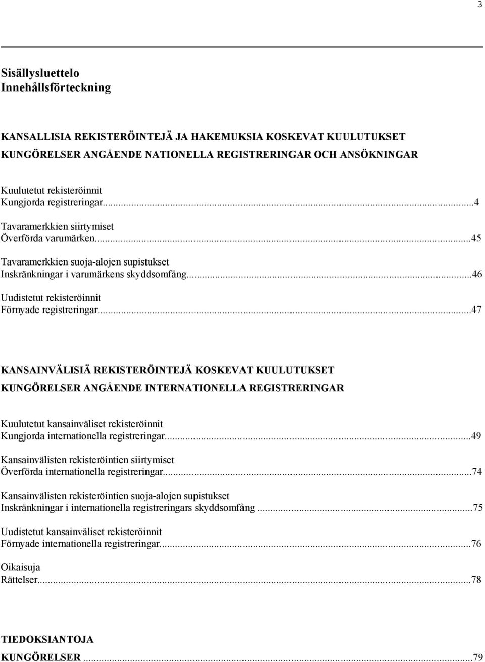 ..46 Uudistetut rekisteröinnit Förnyade registreringar.