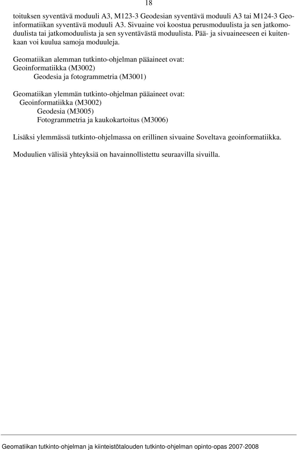 Geomatiikan alemman tutkinto-ohjelman pääaineet ovat: Geoinformatiikka (M3002) Geodesia ja fotogrammetria (M3001) Geomatiikan ylemmän tutkinto-ohjelman pääaineet ovat: