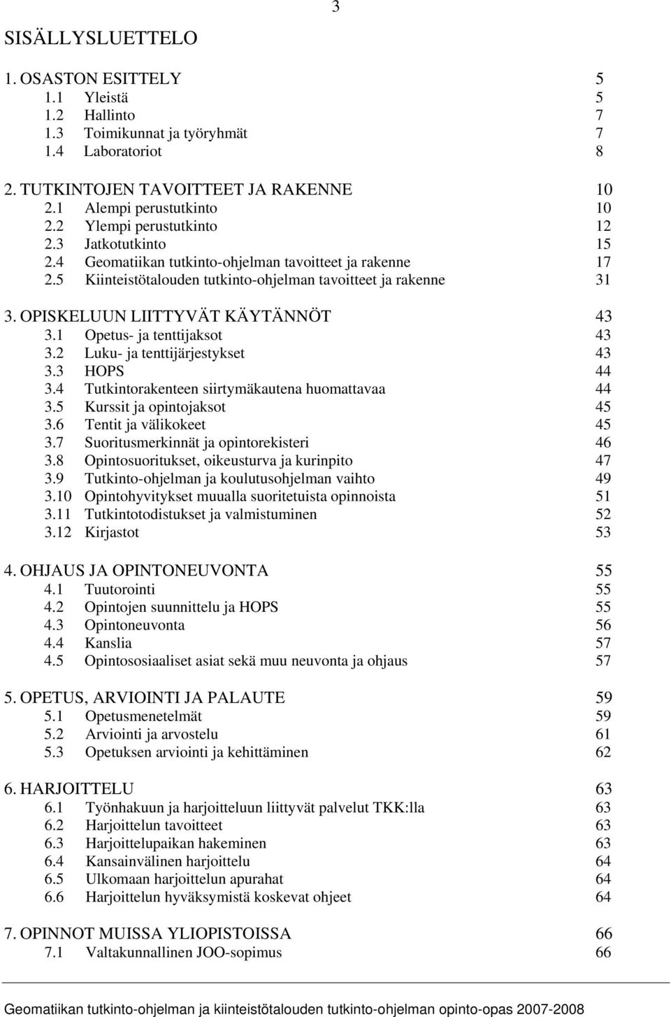 OPISKELUUN LIITTYVÄT KÄYTÄNNÖT 43 3.1 Opetus- ja tenttijaksot 43 3.2 Luku- ja tenttijärjestykset 43 3.3 HOPS 44 3.4 Tutkintorakenteen siirtymäkautena huomattavaa 44 3.5 Kurssit ja opintojaksot 45 3.