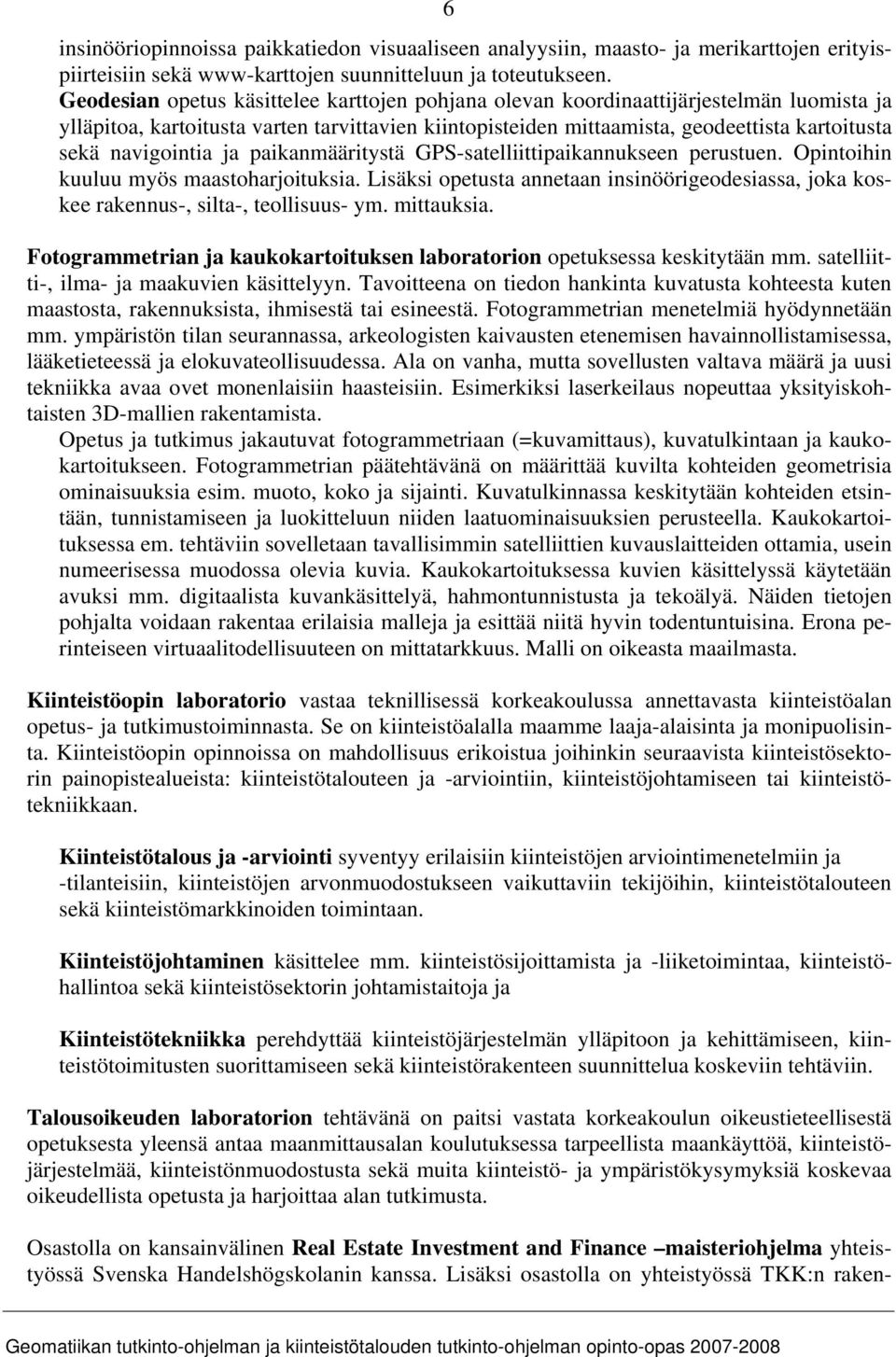 navigointia ja paikanmääritystä GPS-satelliittipaikannukseen perustuen. Opintoihin kuuluu myös maastoharjoituksia.