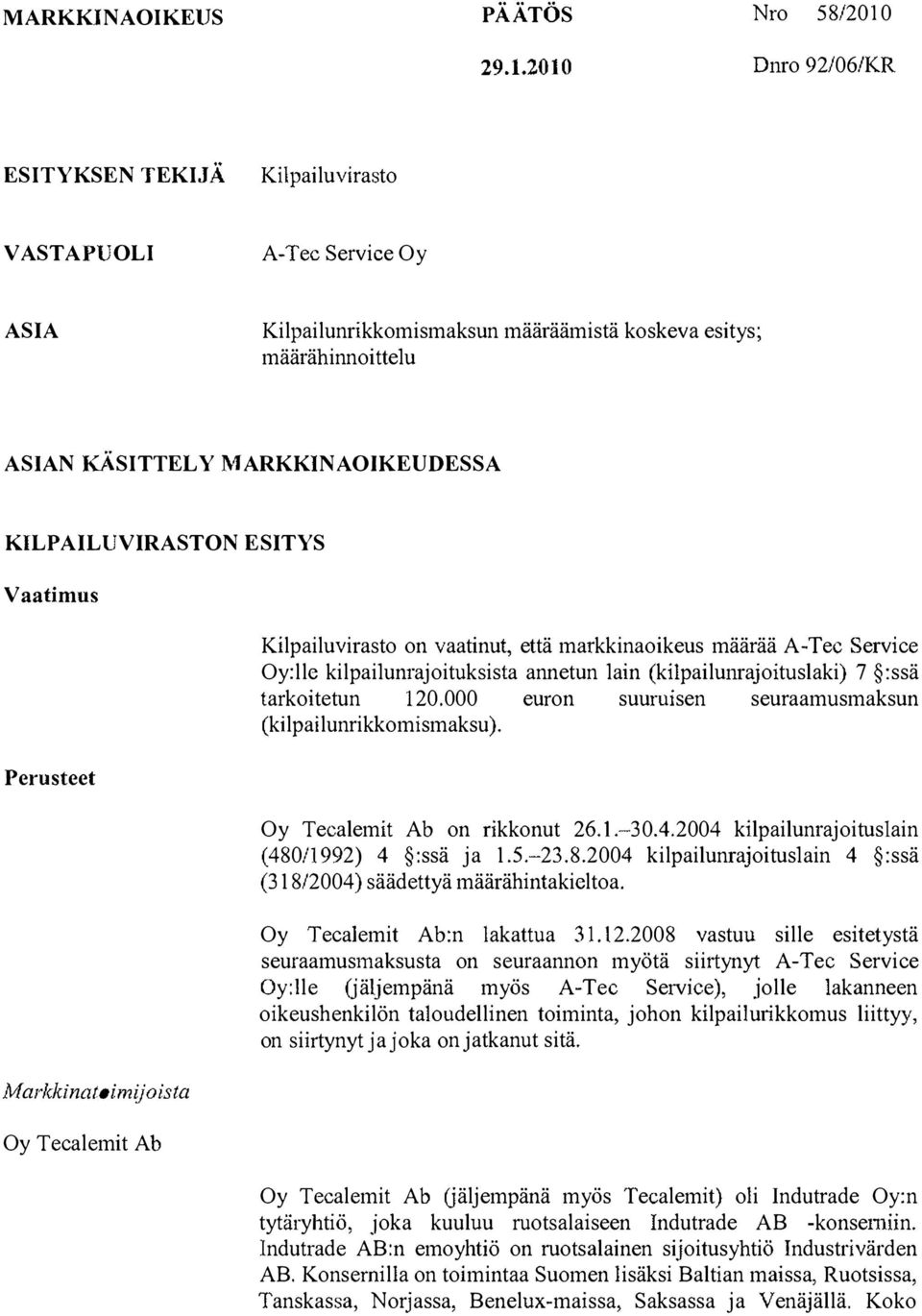KILPAIL V VIRASTON ESITYS Vaatimus Kilpailuvirasto on vaatinut, että markkinaoikeus määrää A-Tee Service Oy:llc kilpailunrajoituksista annetun lain (kilpailunrajoituslaki) 7 :ssä tarkoitetun 120.