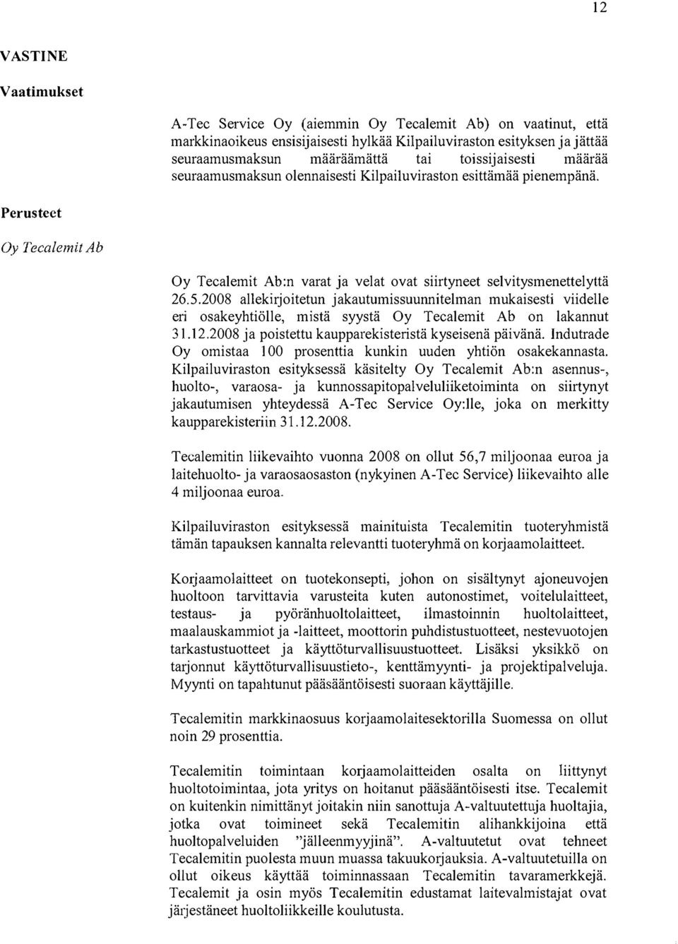2008 allekirjoitetun jakautumissuunnitelman mukaisesti viidelle eri osakeyhtiölle, mistä syystä Oy Tecalemit Ab on lakannut 31.12.2008 ja poistettu kaupparekisteristä kyseisenä päivänä.
