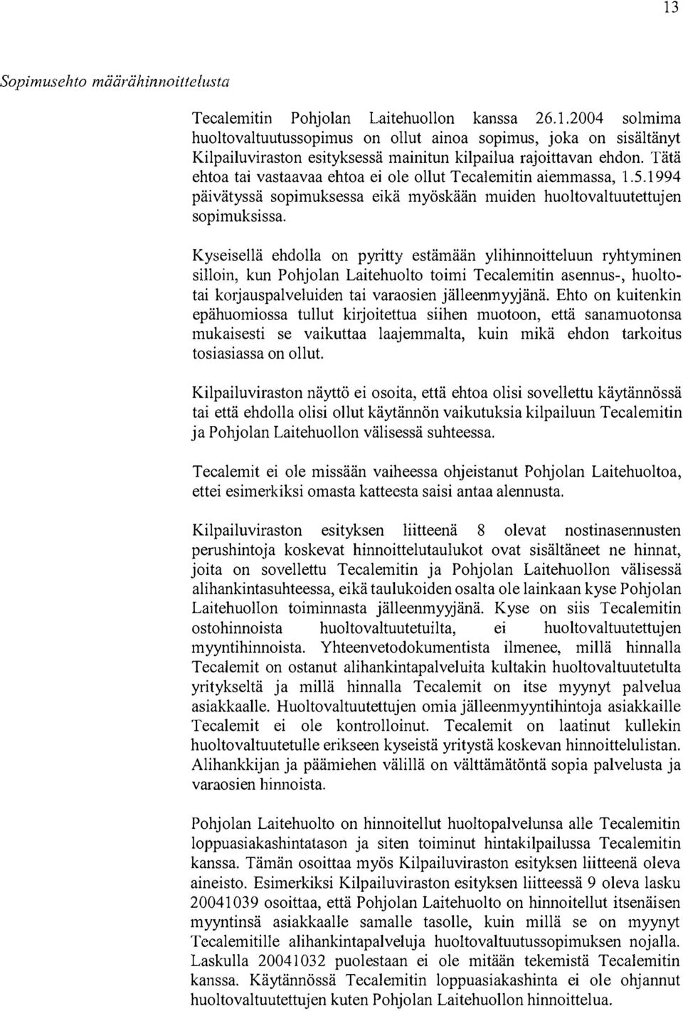 Kyseisellä ehdolla on pyritty estämään ylihinnoitteluun ryhtyminen silloin, kun Pohjolan Laitehuolto toimi Tecalemitin asennus-, huoltotai kmjauspalveluiden tai varaosien jälleenmyyjänä.