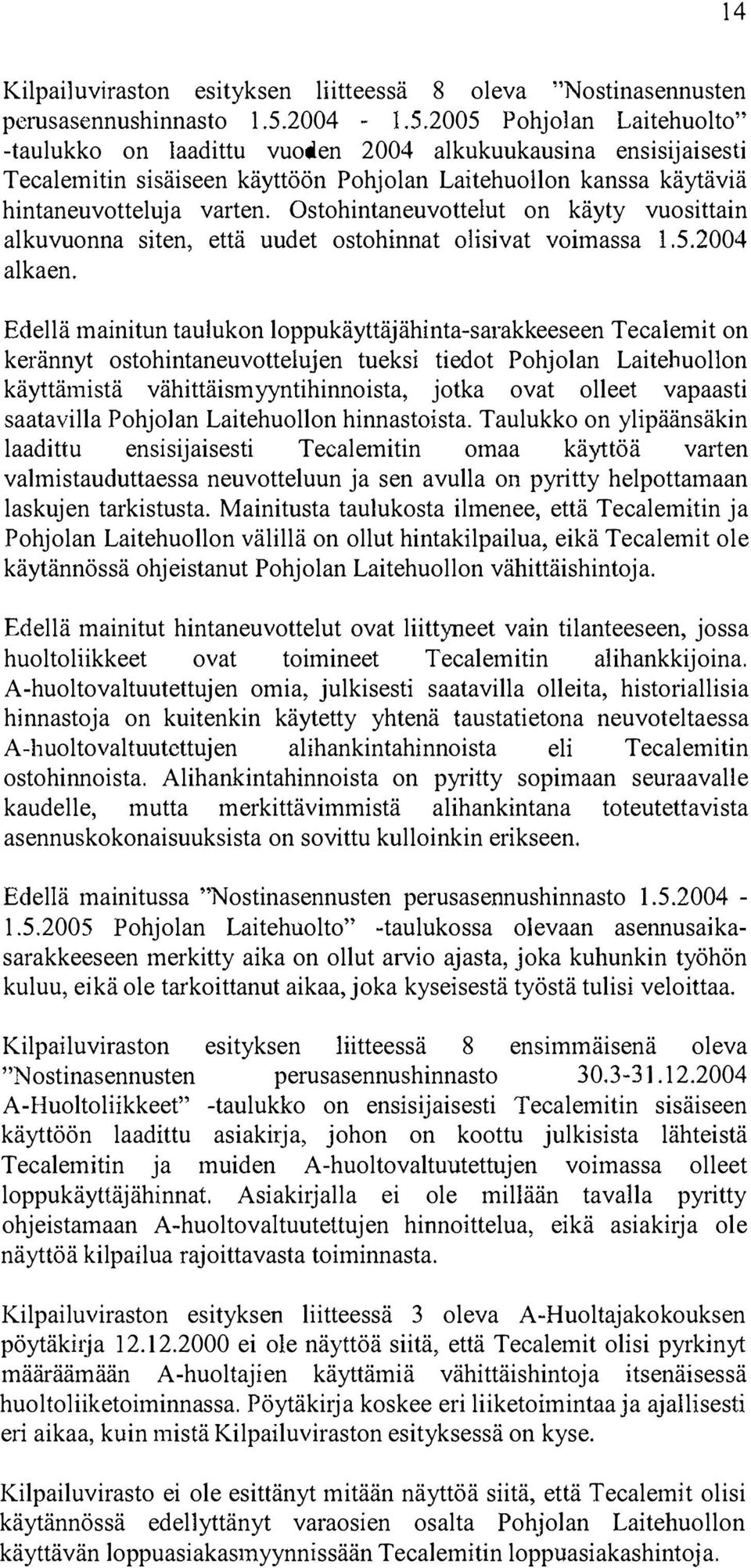 Ostohintaneuvottelut on käyty vuosittain alkuvuonna siten, että uudet ostohinnat olisivat voimassa 1.5.2004 alkaen.