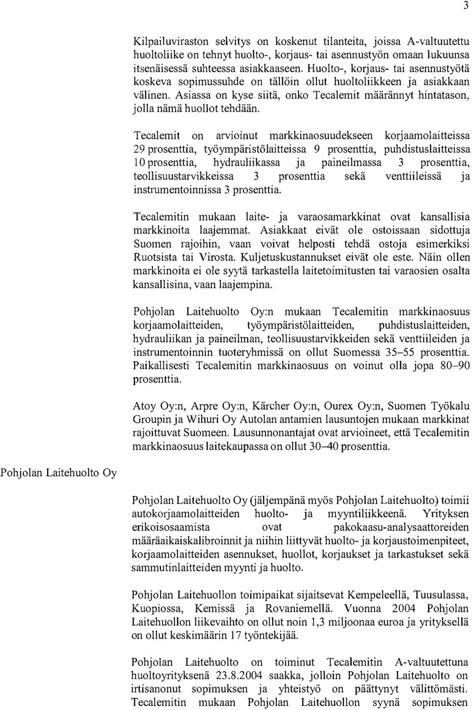 Tecalemit on arvwmut markkinaosuudekseen korjaamolaitteissa 29 prosenttia, työympäristölaitteissa 9 prosenttia, puhdistuslaitteissa 1 0 prosenttia, hydrauliikassa ja paineilmassa 3 prosenttia,