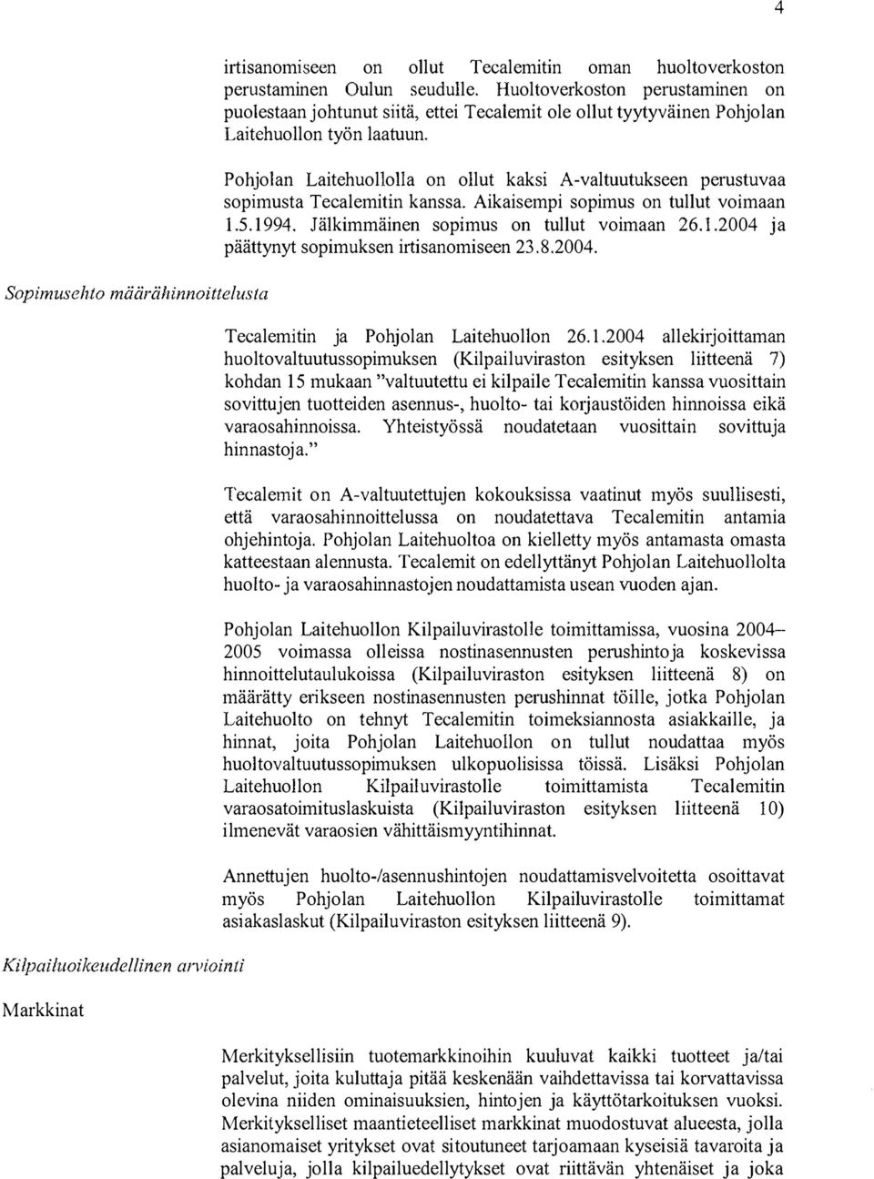 Pohjolan Laitehuoliolla on ollut kaksi A-valtuutukseen perustuvaa sopimusta Tecalemitin kanssa. Aikaisempi sopimus on tullut voimaan 1.5. 1994. Jälkimmäinen sopimus on tullut voimaan 26.1.2004 ja päättynyt sopimuksen irtisanomiseen 23.