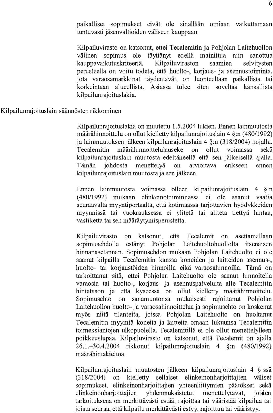 Kilpailuviraston saamien selvitysten perusteella on voitu todeta, että huolto-, korjaus- ja asennustoiminta, jota varaosamarkkinat täydentävät, on luonteeltaan paikallista tai korkeintaan alueellista.