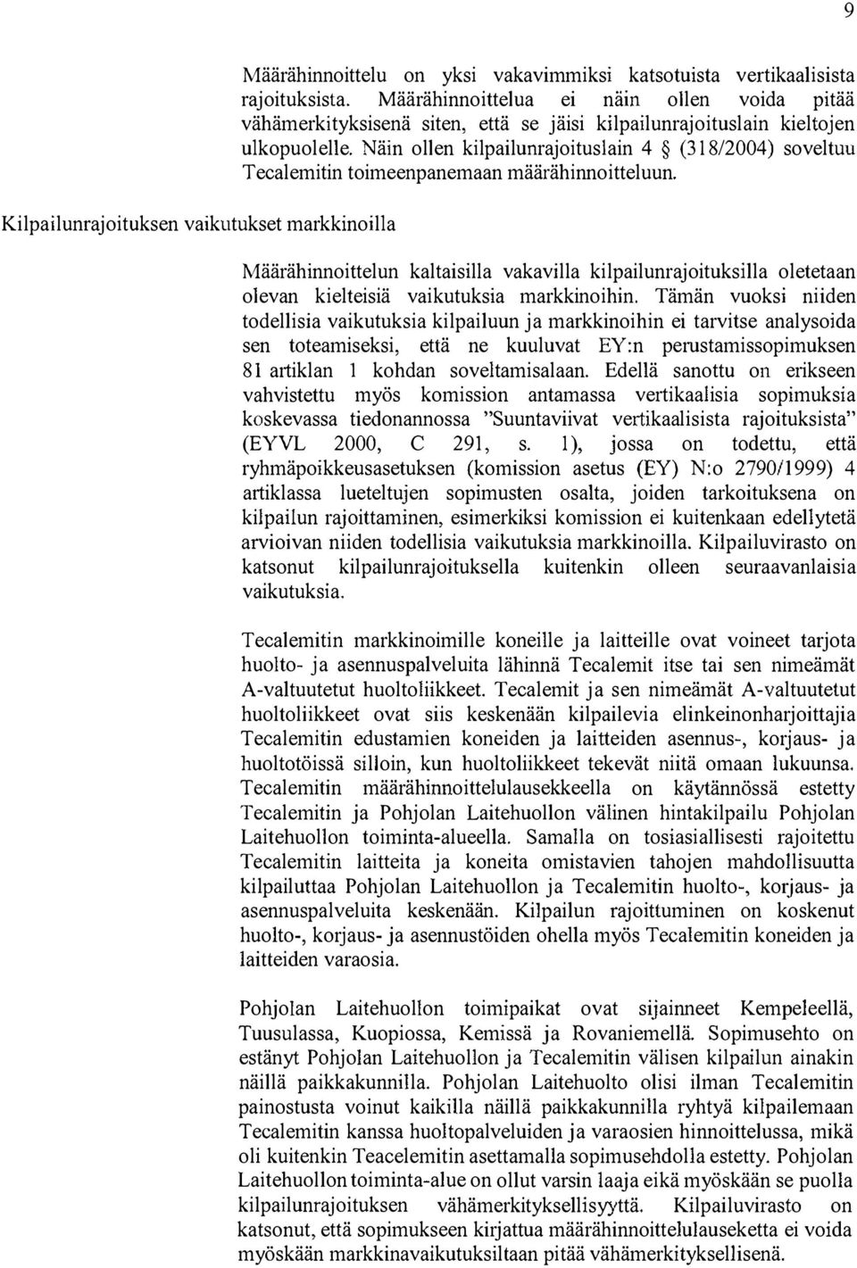 Näin ollen kilpailunrajoituslain 4 (31 8/2004) soveltuu Tecalemitin toimeenpanemaan määrähinnoitteluun.
