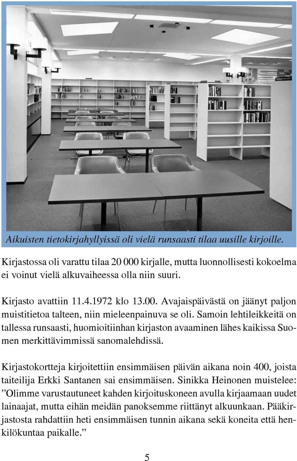 Samoin lehtileikkeitä on tallessa runsaasti, huomioitiinhan kirjaston avaaminen lähes kaikissa Suomen merkittävimmissä sanomalehdissä.