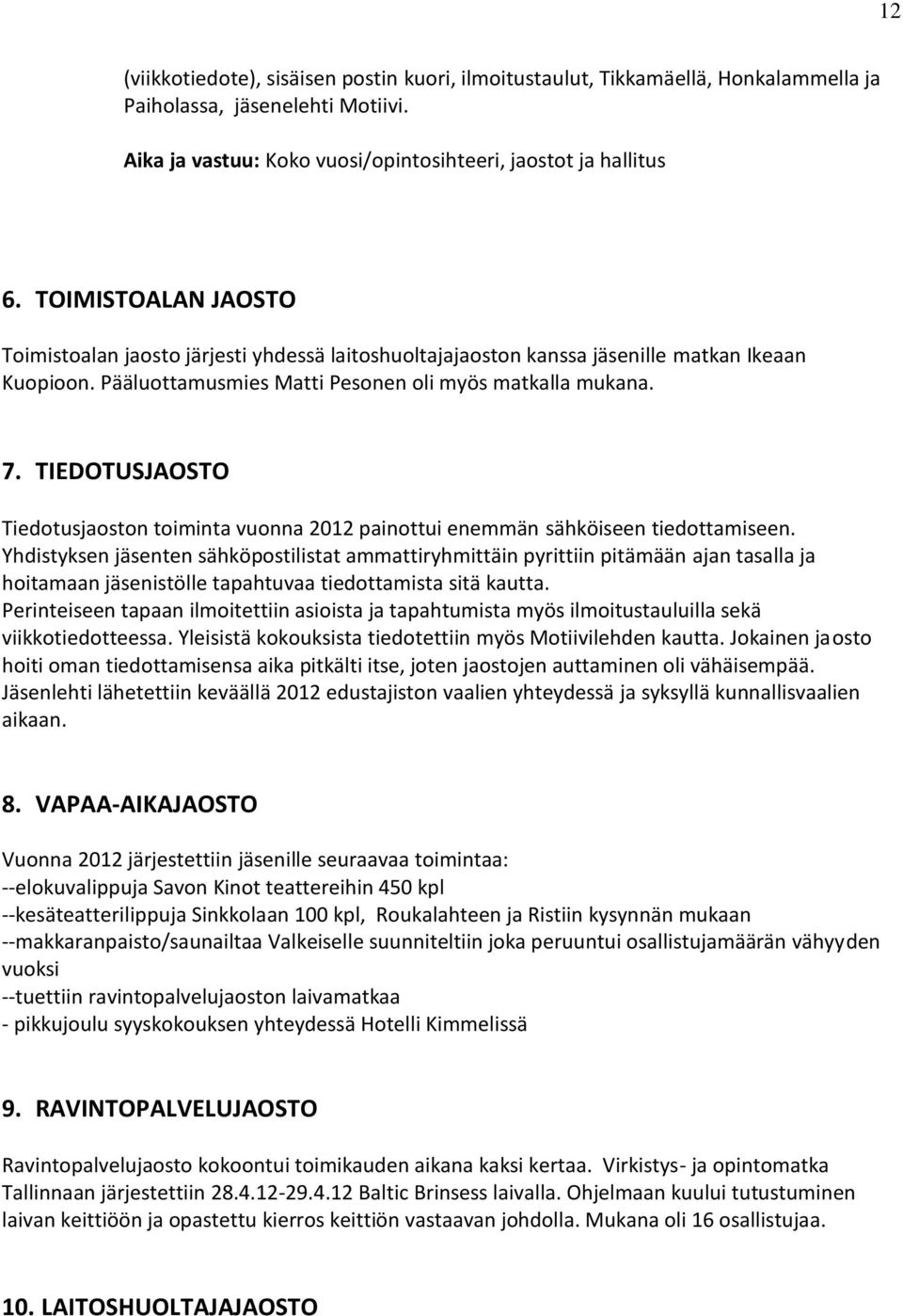 TIEDOTUSJAOSTO Tiedotusjaoston toiminta vuonna 2012 painottui enemmän sähköiseen tiedottamiseen.