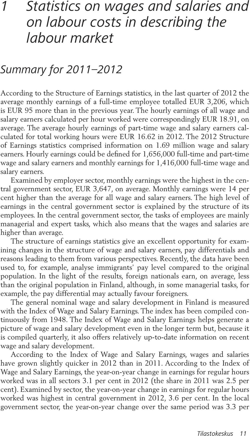 The hourly earnings of all wage and salary earners calculated per hour worked were correspondingly EUR 18.91, on average.