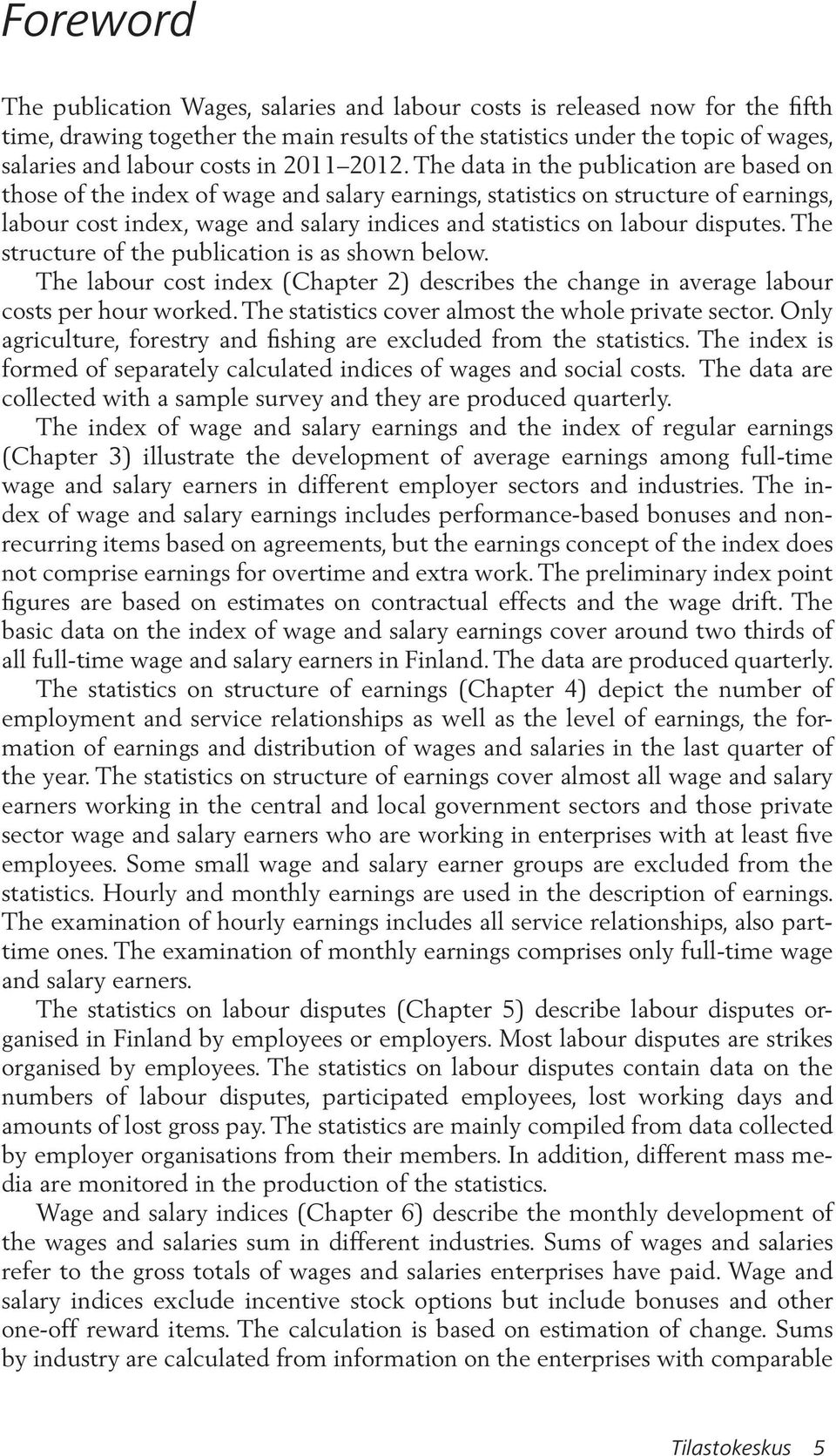 The data in the publication are based on those of the index of wage and salary earnings, statistics on structure of earnings, labour cost index, wage and salary indices and statistics on labour
