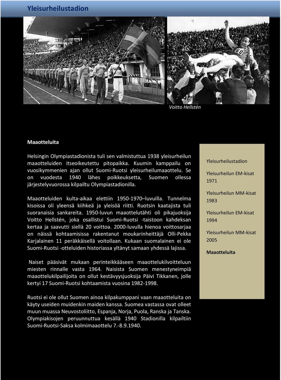 Maaotteluiden kulta-aikaa elettiin 1950-1970 luvuilla. Tunnelma kisoissa oli yleensä kiihkeä ja yleisöä riitti. Ruotsin kaatajista tuli suoranaisia sankareita.