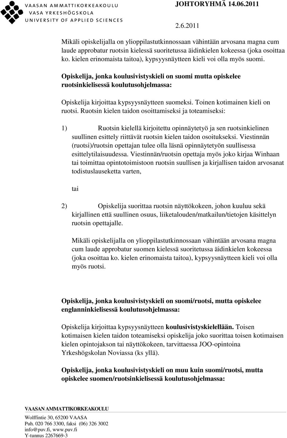 Opiskelija, jonka koulusivistyskieli on suomi mutta opiskelee ruotsinkielisessä koulutusohjelmassa: Opiskelija kirjoittaa kypsyysnäytteen suomeksi. Toinen kotimainen kieli on ruotsi.